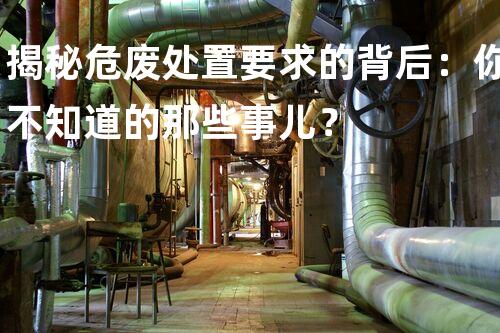 揭秘危废处置要求的背后：你不知道的那些事儿？