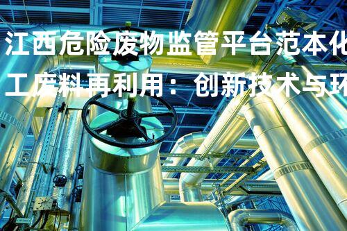 江西危险废物监管平台范本化工废料再利用：创新技术与环境保护的新路径！